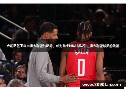 火箭队签下来自澳大利亚的新秀，成为首支NBA球队引进澳大利亚球员的先驱